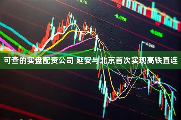 可查的实盘配资公司 延安与北京首次实现高铁直连